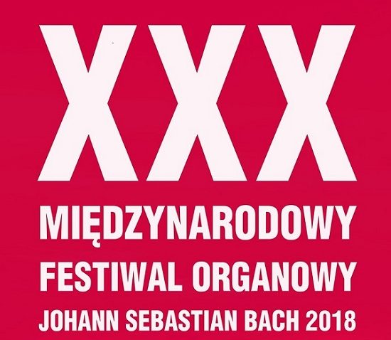 XXX MIĘDZYNARODOWY FESTIWAL ORGANOWY „J.S. BACH 2018”  28 VIII